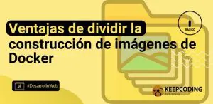 Ventajas de dividir la construcción de imágenes de Docker