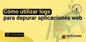 Cómo utilizar logs para depurar aplicaciones web
