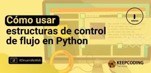 Cómo usar las estructuras de control de flujo en Python