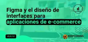 Figma y el diseño de interfaces para aplicaciones de e-commerce