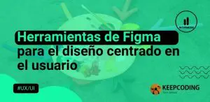 Herramientas de Figma para el diseño centrado en el usuario