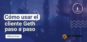 Cómo usar el cliente Geth paso a paso