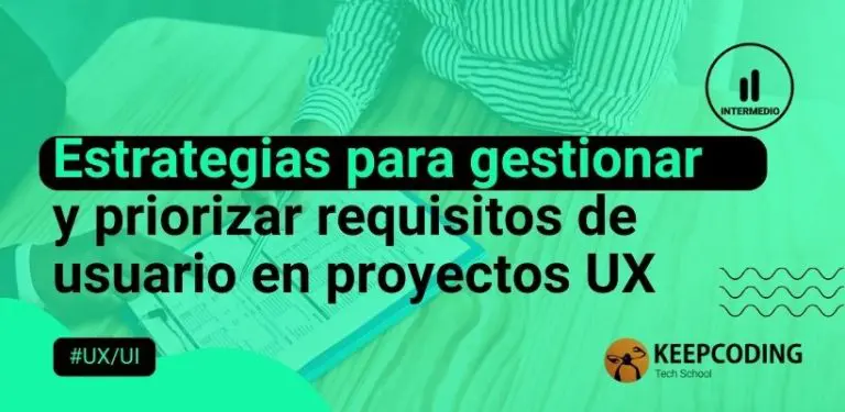 Estrategias para gestionar y priorizar requisitos de usuario en proyectos UX