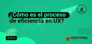 Cómo es el proceso de eficiencia en UX