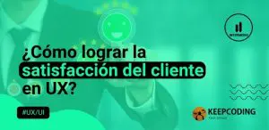 ¿Cómo lograr la satisfacción del cliente en UX