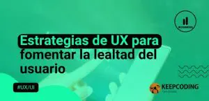 Estrategias de UX para fomentar la lealtad del usuario