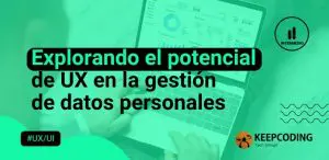 Explorando el potencial de UX en la gestión de datos personales