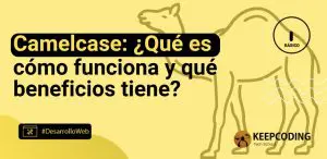 Camelcase: ¿Qué es, cómo funciona y qué beneficios tiene?