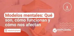 Modelos mentales Qué son, cómo funcionan y cómo nos afectan