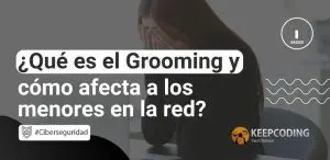 ¿Qué es el Grooming y cómo afecta a los menores en la red?