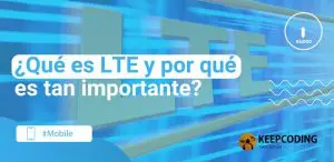 ¿Qué es LTE y por qué es tan importante?