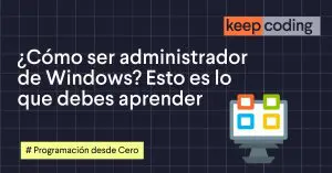 ¿Cómo ser administrador de Windows? Esto es lo que debes aprender