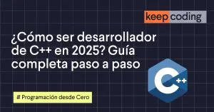 ¿Cómo ser desarrollador de C++ en 2025? Guía completa paso a paso