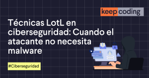 Técnicas LotL en ciberseguridad