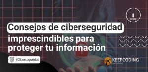 Consejos de ciberseguridad imprescindibles para proteger tu información