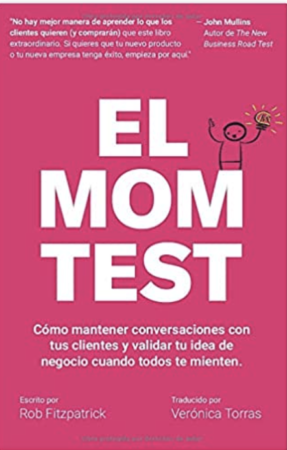 El Mom Test: Cómo mantener conversaciones con tus clientes y validar tu idea de negocio cuando todos te mienten