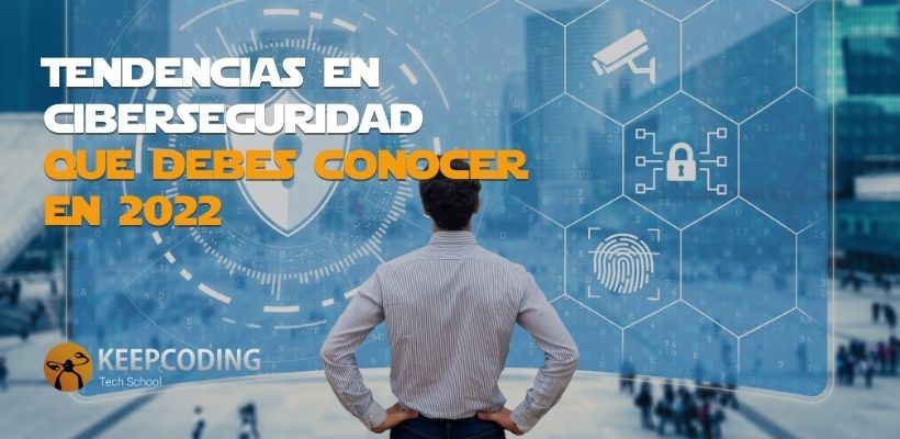 Tendencias en ciberseguridad que debes conocer en 2022