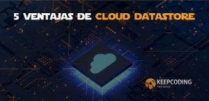 5 ventajas de Cloud Datastore