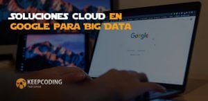 Soluciones Cloud en Google para Big Data