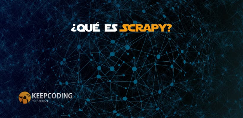 ¿qué Es Scrapy Y Cómo Funciona Keepcoding Bootcampsemk 5462