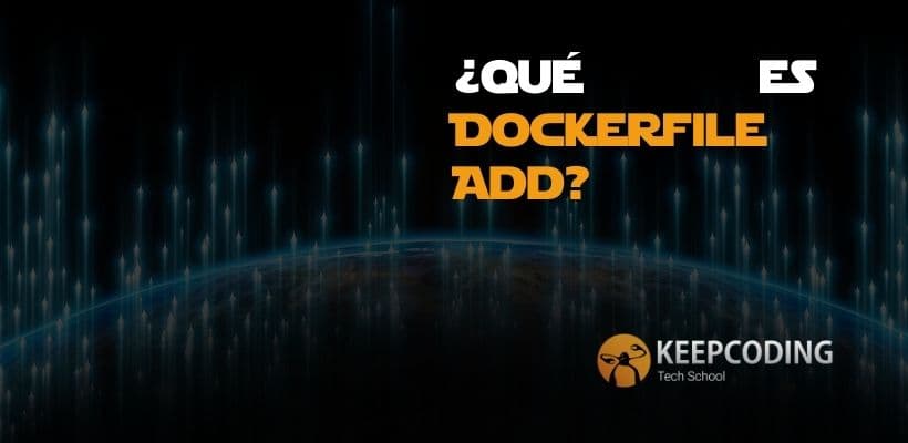 ¿Qué es Dockerfile Add? KeepCoding Bootcamps
