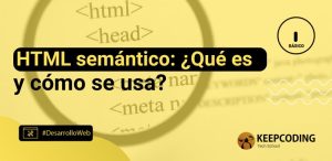 HTML semántico: ¿Qué es y cómo se usa?