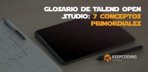 Glosario de Talend Open Studio: 7 conceptos primordiales