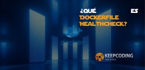 ¿Qué es Dockerfile Healthcheck?