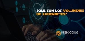 ¿Qué son los volúmenes de Kubernetes?