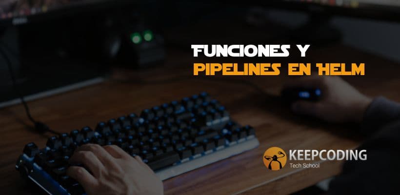 Funciones Y Pipelines En Helm [2024] | KeepCoding Bootcamps