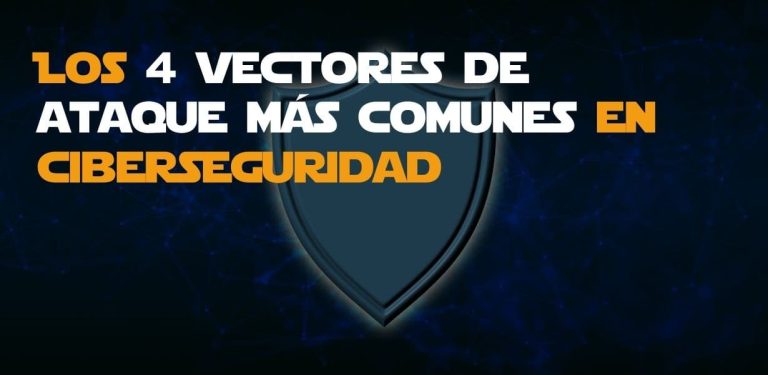 Vectores de ataque más comunes en ciberseguridad