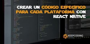 Crear un código específico para cada plataforma con React Native