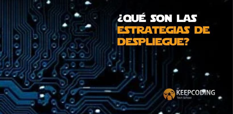 ¿Qué son las estrategias de despliegue? [2025] KeepCoding
