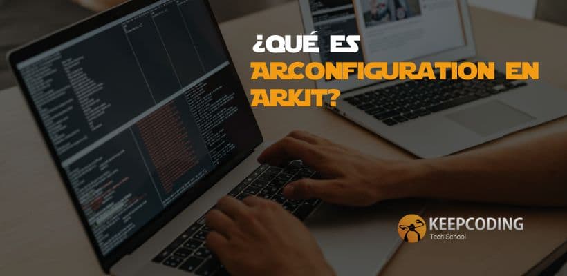 ¿Qué es ARConfiguration en ARKit? | KeepCoding Bootcamps