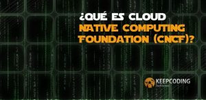 ¿Qué es Cloud Native Computing Foundation (CNCF)