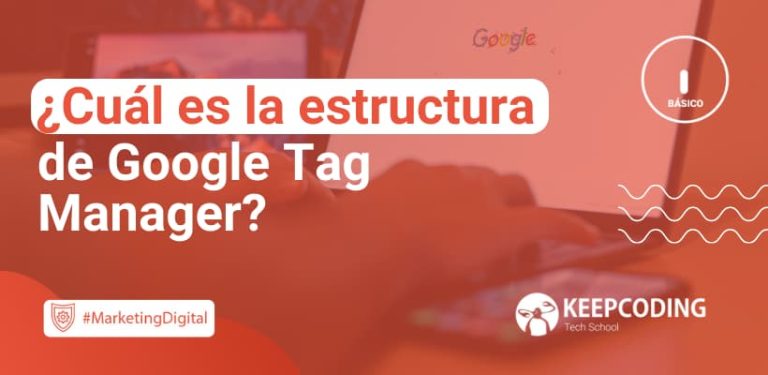 Cuál es la estructura de Google Tag Manager
