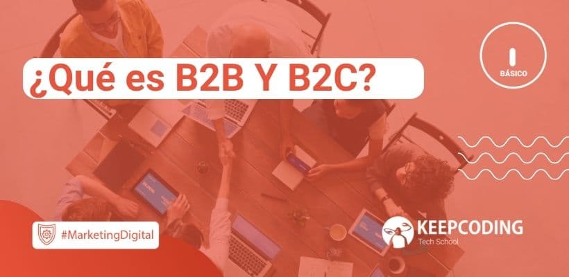 ¿Qué Son B2B Y B2C Marketing? | KeepCoding Bootcamps