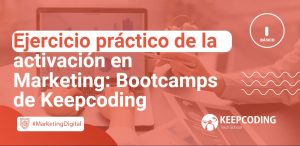Ejercicio práctico de la activación en Marketing: Bootcamps de Keepcoding