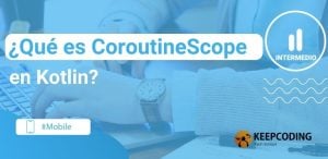 qué es CoroutineScope en Kotlin