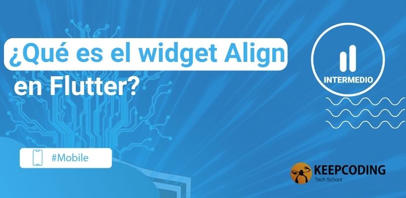 ¿qué Es El Widget Align En Flutter 2024 Keepcodingemk 2158