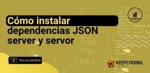 Cómo instalar las dependencias JSON server y servor
