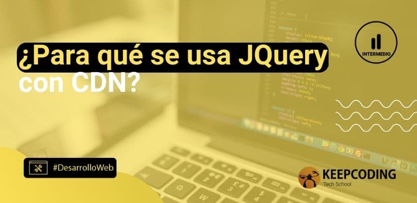 ¿Para qué se usa JQuery con CDN? [2025] | KeepCoding