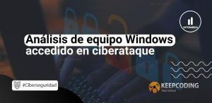 Análisis de un equipo Windows accedido en un ciberataque