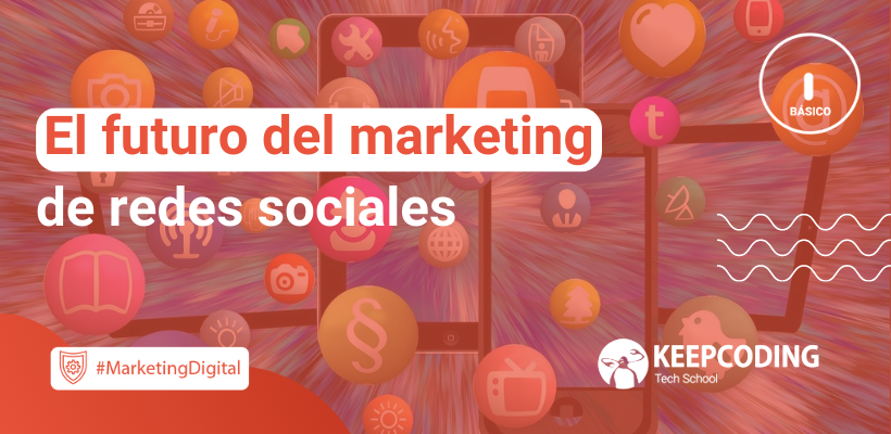 El futuro del marketing de redes sociales | KeepCoding