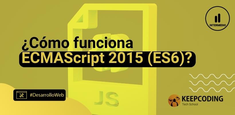 ¿Cómo funciona ECMAScript 2015 (ES6)?