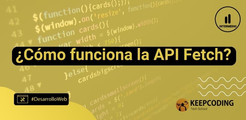 ¿Cómo funciona la API Fetch? | KeepCoding Bootcamps