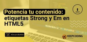 Potencia tu contenido: etiquetas Strong y Em en HTML5