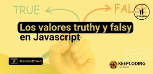 Los valores truthy y falsy en Javascript