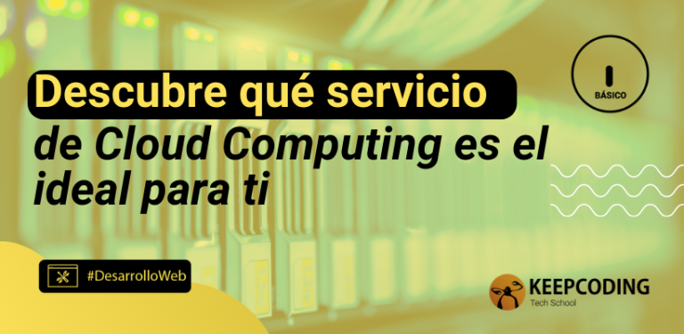 Descubre qué servicio de Cloud Computing es el ideal para ti