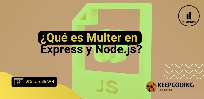 ¿Qué es Multer en Express y Node.js? | KeepCoding Bootcamps